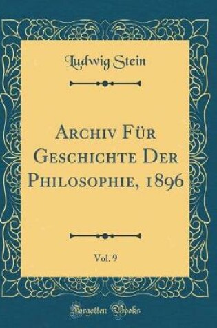 Cover of Archiv Für Geschichte Der Philosophie, 1896, Vol. 9 (Classic Reprint)