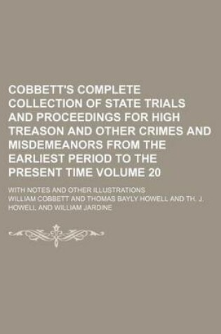 Cover of Cobbett's Complete Collection of State Trials and Proceedings for High Treason and Other Crimes and Misdemeanors from the Earliest Period to the Present Time Volume 20; With Notes and Other Illustrations