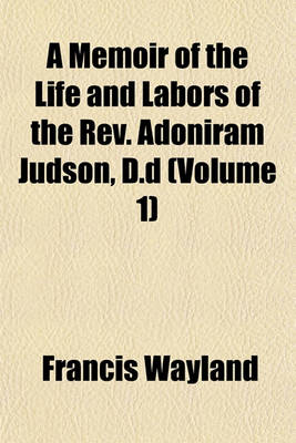 Book cover for A Memoir of the Life and Labors of the REV. Adoniram Judson, D.D (Volume 1)