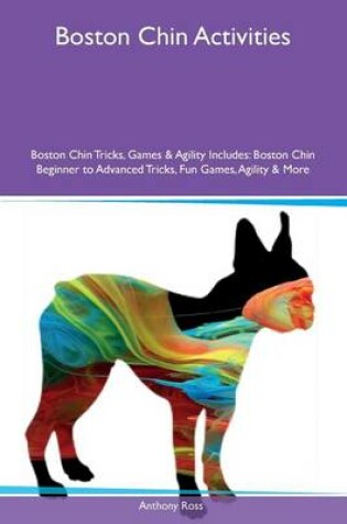 Cover of Boston Chin Activities Boston Chin Tricks, Games & Agility Includes