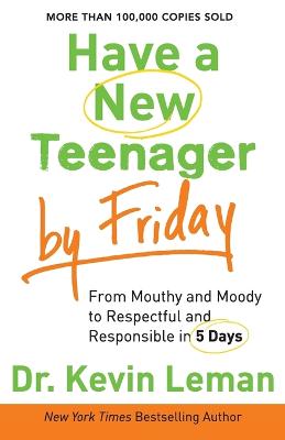 Book cover for Have a New Teenager by Friday – From Mouthy and Moody to Respectful and Responsible in 5 Days