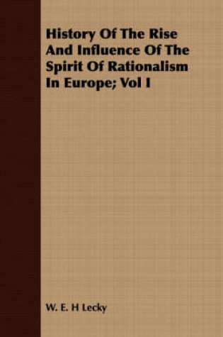 Cover of History of the Rise and Influence of the Spirit of Rationalism in Europe; Vol I