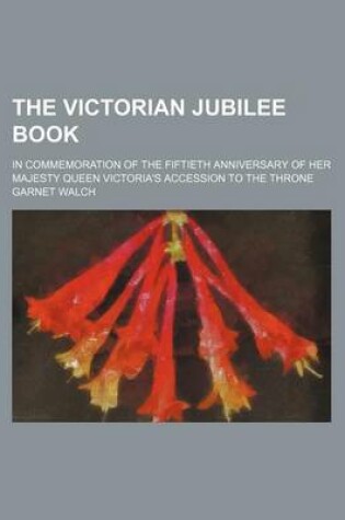 Cover of The Victorian Jubilee Book; In Commemoration of the Fiftieth Anniversary of Her Majesty Queen Victoria's Accession to the Throne