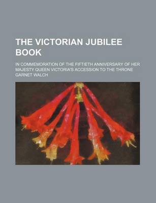 Book cover for The Victorian Jubilee Book; In Commemoration of the Fiftieth Anniversary of Her Majesty Queen Victoria's Accession to the Throne