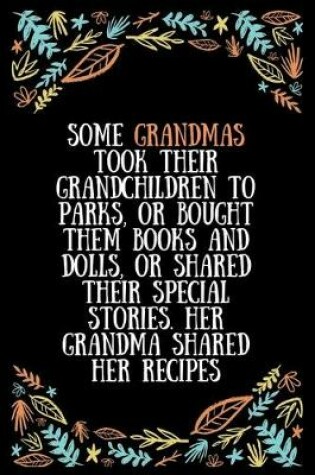 Cover of Some grandmas took their grandchildren to parks, or bought them books and dolls, or shared their special stories. Her grandma shared her recipes