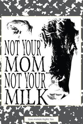 Book cover for Not Your Mom Not Your Milk
