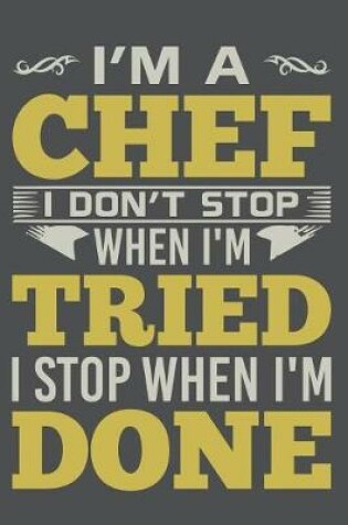 Cover of I'm A Chef I Don't Stop When I'm Tried I Stop When I'm Done