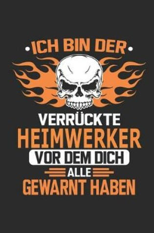 Cover of Ich bin der verruckte Heimwerker vor dem dich alle gewarnt haben