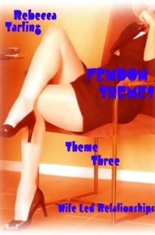 Cover of Femdom Themes - Theme Three - "Wife Led Relationships"