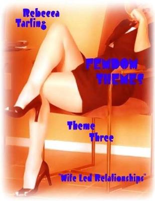 Book cover for Femdom Themes - Theme Three - "Wife Led Relationships"