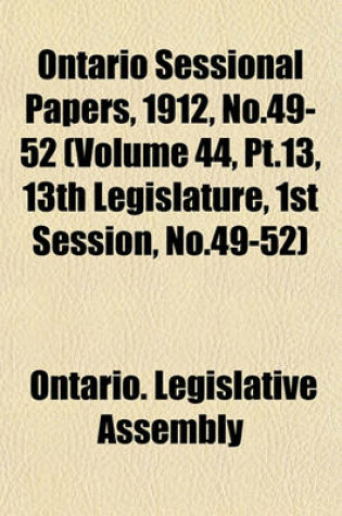 Cover of Ontario Sessional Papers, 1912, No.49-52 (Volume 44, PT.13, 13th Legislature, 1st Session, No.49-52)