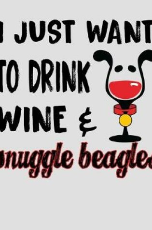 Cover of I Just Want to Drink Wine & Snuggle Beagles