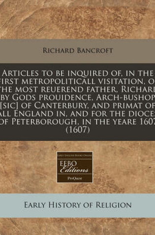 Cover of Articles to Be Inquired Of, in the First Metropoliticall Visitation, of the Most Reuerend Father, Richard by Gods Prouidence, Arch-Bushop [Sic] of Canterbury, and Primat of All England In, and for the Dioces of Peterborough, in the Yeare 1607 (1607)