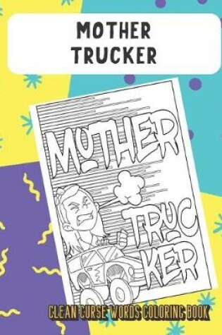 Cover of Mother Trucker Clean Curse Words Coloring Book