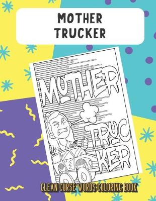 Book cover for Mother Trucker Clean Curse Words Coloring Book