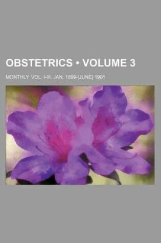 Cover of Obstetrics (Volume 3); Monthly. Vol. I-III. Jan. 1899-[June] 1901