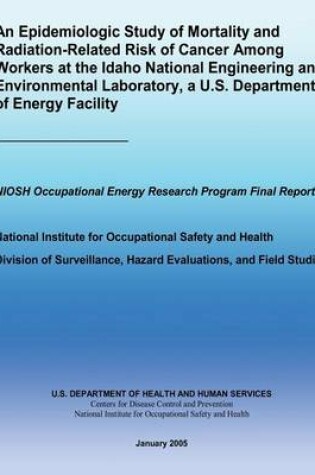 Cover of Epidemiologic Study of Mortality and Radiation-Related Risk of Cancer Among Workers at the Idaho National Engineering and Environmental Laboratory
