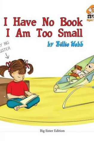 Cover of I Have No Book. I Am Too Small. - Big Sister Edition