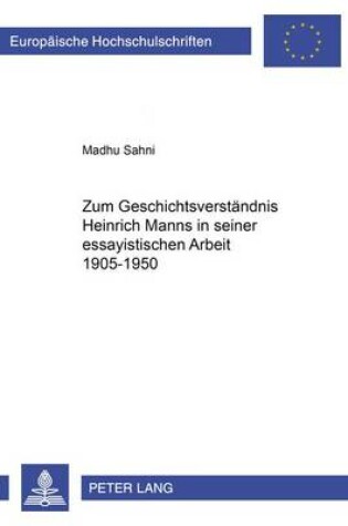 Cover of Zum Geschichtsverstaendnis Heinrich Manns in Seiner Essayistischen Arbeit 1905-1950
