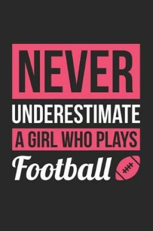 Cover of Football Notebook - Never Underestimate A Girl Who Plays Football - Football Training Journal - Gift for Football Player