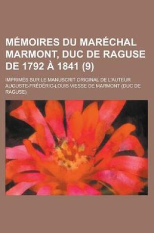 Cover of Memoires Du Marechal Marmont, Duc de Raguse de 1792 a 1841; Imprimes Sur Le Manuscrit Original de L'Auteur (9)