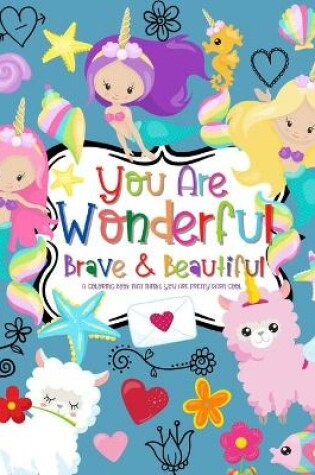 Cover of You Are Wonderful Brave & Beautiful A Coloring Book That Thinks You Are Pretty Darn Cool