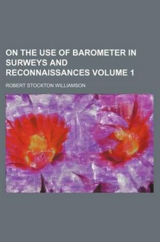 Cover of On the Use of Barometer in Surweys and Reconnaissances Volume 1