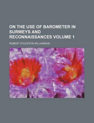 Book cover for On the Use of Barometer in Surweys and Reconnaissances Volume 1