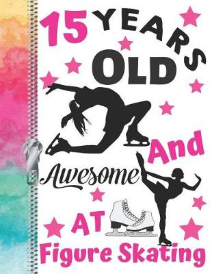 Book cover for 15 Years Old And Awesome At Figure Skating