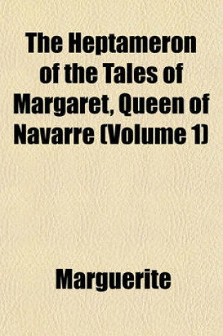 Cover of The Heptameron of the Tales of Margaret, Queen of Navarre Volume 1