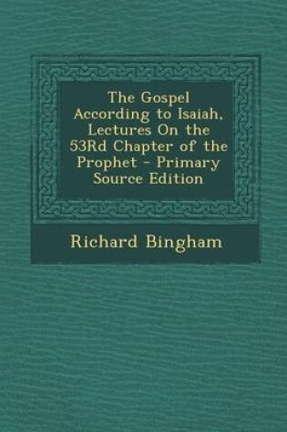 Cover of The Gospel According to Isaiah, Lectures on the 53rd Chapter of the Prophet - Primary Source Edition