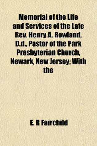 Cover of Memorial of the Life and Services of the Late REV. Henry A. Rowland, D.D., Pastor of the Park Presbyterian Church, Newark, New Jersey; With the