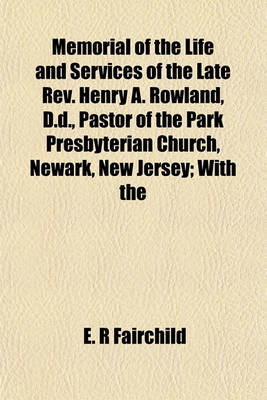 Book cover for Memorial of the Life and Services of the Late REV. Henry A. Rowland, D.D., Pastor of the Park Presbyterian Church, Newark, New Jersey; With the