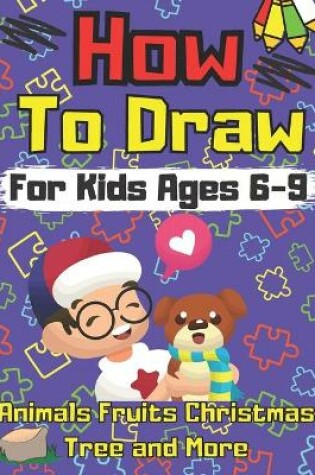 Cover of HowTo Draw For Kids Ages 6-9 Animals Fruits Christmas Tree and More