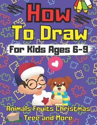 Book cover for HowTo Draw For Kids Ages 6-9 Animals Fruits Christmas Tree and More