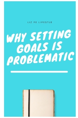 Book cover for Why Setting Goals is Problematic