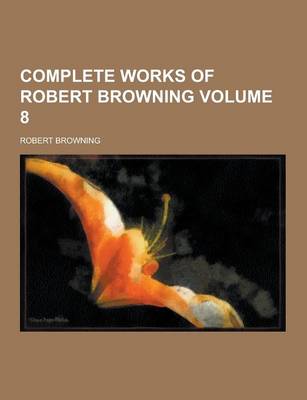 Book cover for Complete Works of Robert Browning Volume 8