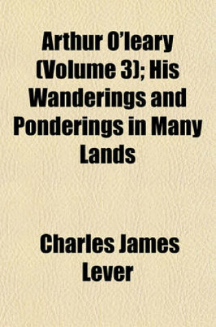 Cover of Arthur O'Leary (Volume 3); His Wanderings and Ponderings in Many Lands