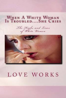 Book cover for When A White Woman Is Troubled....She Cries