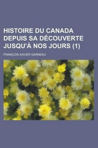 Cover of Histoire Du Canada Depuis Sa Decouverte Jusqu'a Nos Jours (1)