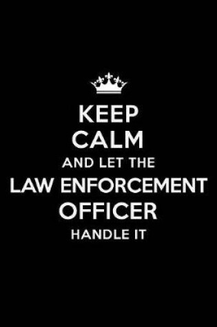 Cover of Keep Calm and Let the Law Enforcement Officer Handle It