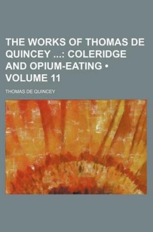 Cover of The Works of Thomas de Quincey (Volume 11); Coleridge and Opium-Eating