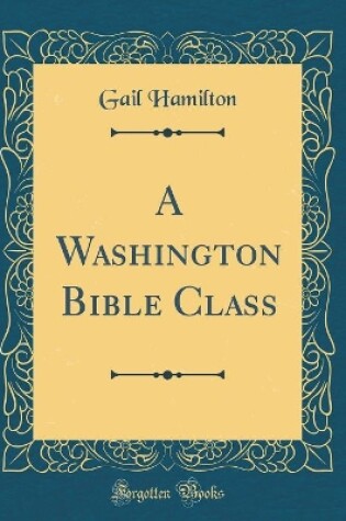 Cover of A Washington Bible Class (Classic Reprint)