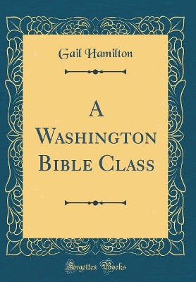 Book cover for A Washington Bible Class (Classic Reprint)