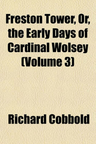 Cover of Freston Tower, Or, the Early Days of Cardinal Wolsey (Volume 3)