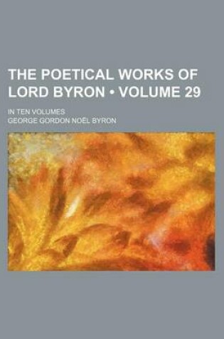 Cover of The Poetical Works of Lord Byron (Volume 29); In Ten Volumes