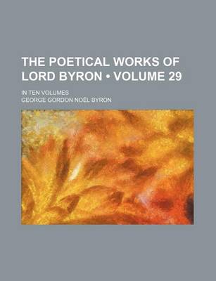 Book cover for The Poetical Works of Lord Byron (Volume 29); In Ten Volumes
