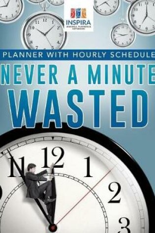 Cover of Never A Minute Wasted Planner with Hourly Schedule