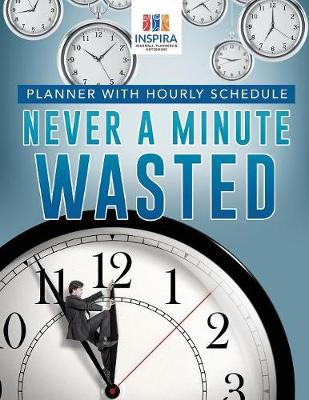 Book cover for Never A Minute Wasted Planner with Hourly Schedule