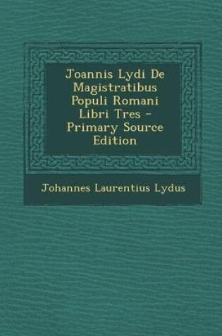 Cover of Joannis Lydi de Magistratibus Populi Romani Libri Tres - Primary Source Edition